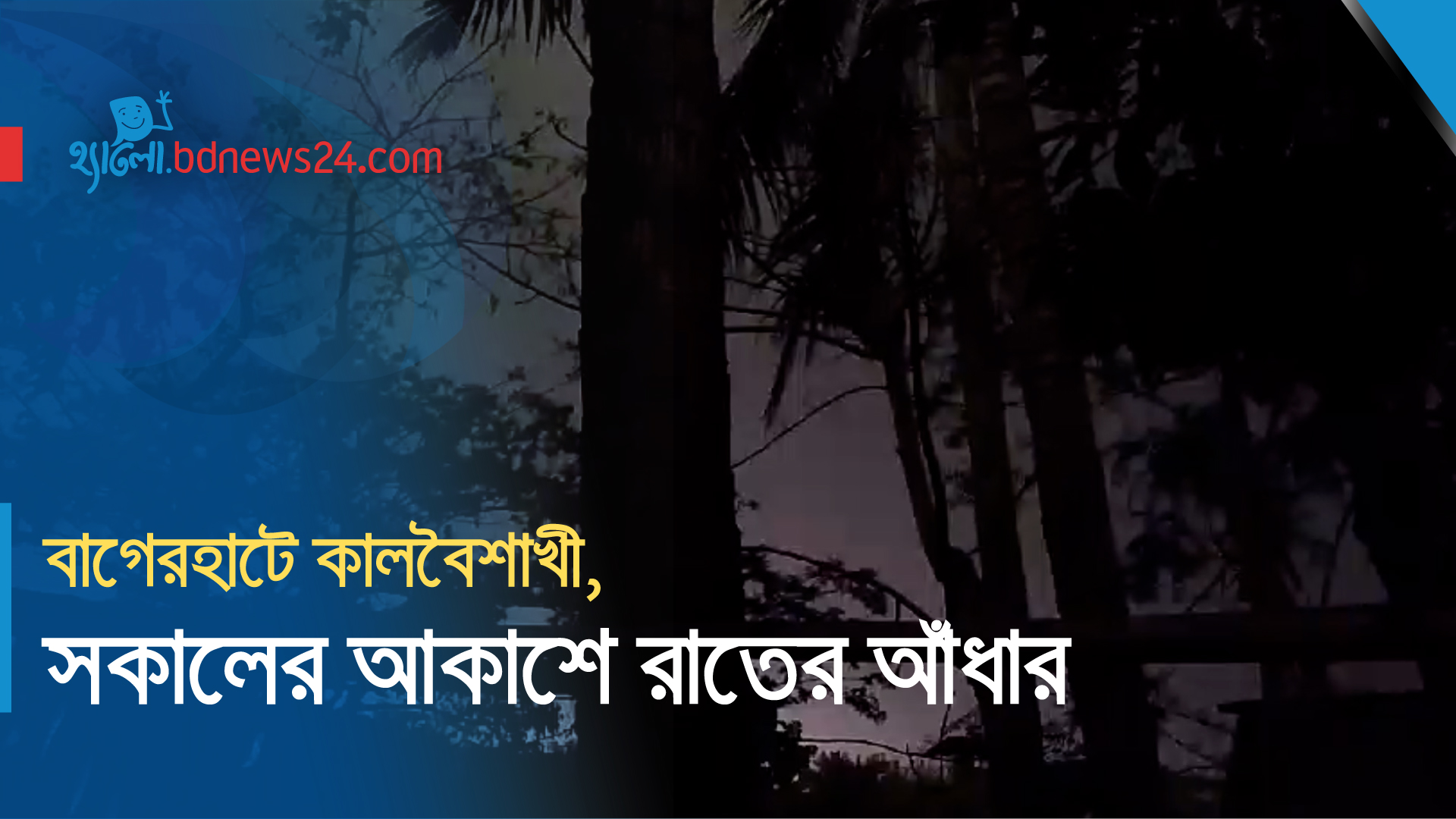 বাগেরহাটে কালবৈশাখী, সকালের আকাশে রাতের আঁধার